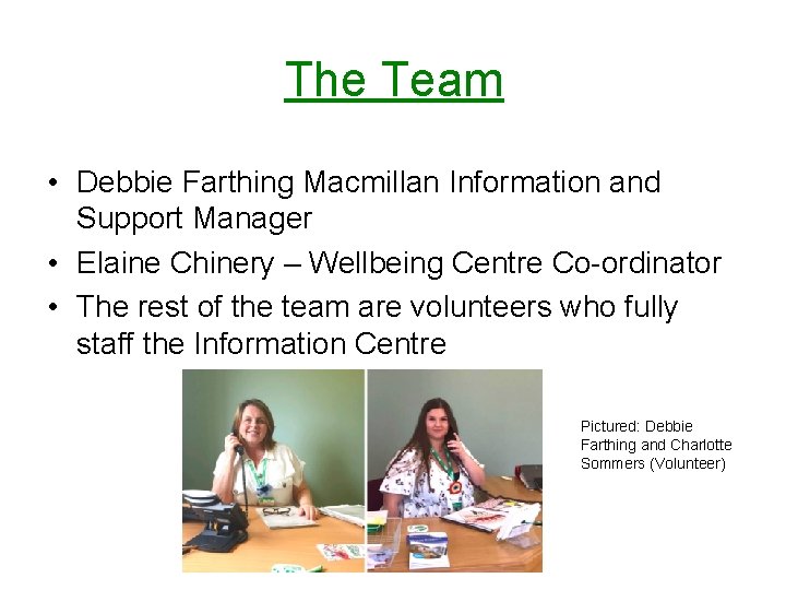 The Team • Debbie Farthing Macmillan Information and Support Manager • Elaine Chinery –