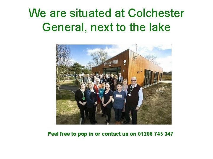 We are situated at Colchester General, next to the lake Feel free to pop