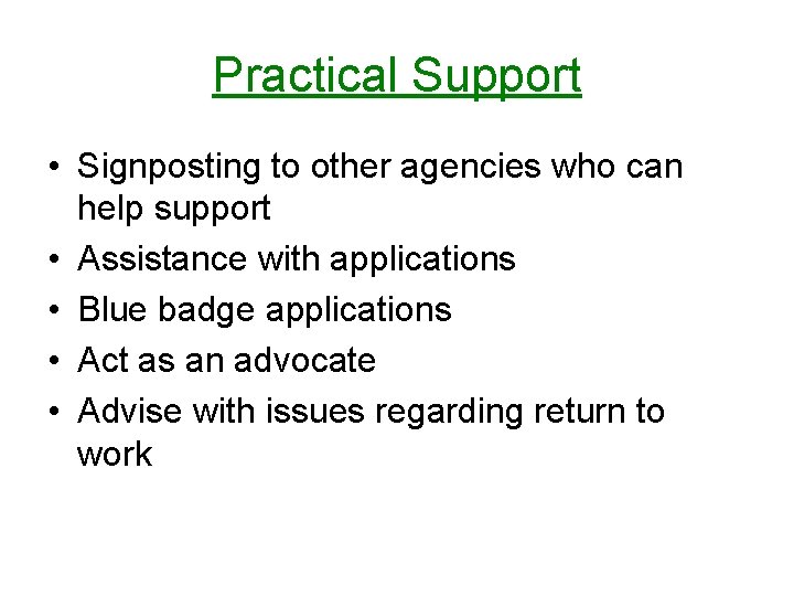 Practical Support • Signposting to other agencies who can help support • Assistance with