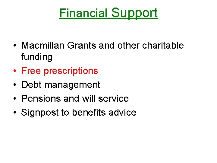 Financial Support • Macmillan Grants and other charitable funding • Free prescriptions • Debt