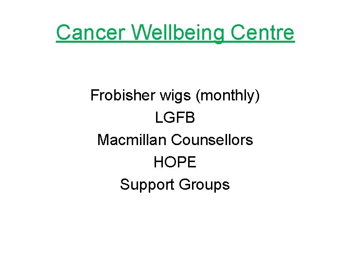 Cancer Wellbeing Centre Frobisher wigs (monthly) LGFB Macmillan Counsellors HOPE Support Groups 