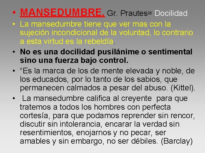  • MANSEDUMBRE. Gr. Prautes= Docilidad • La mansedumbre tiene que ver mas con