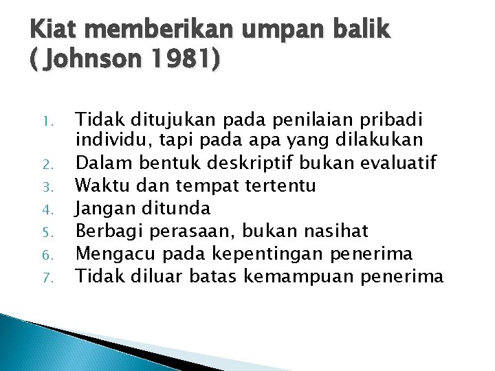 Kiat memberikan umpan balik ( Johnson 1981) 1. 2. 3. 4. 5. 6. 7.