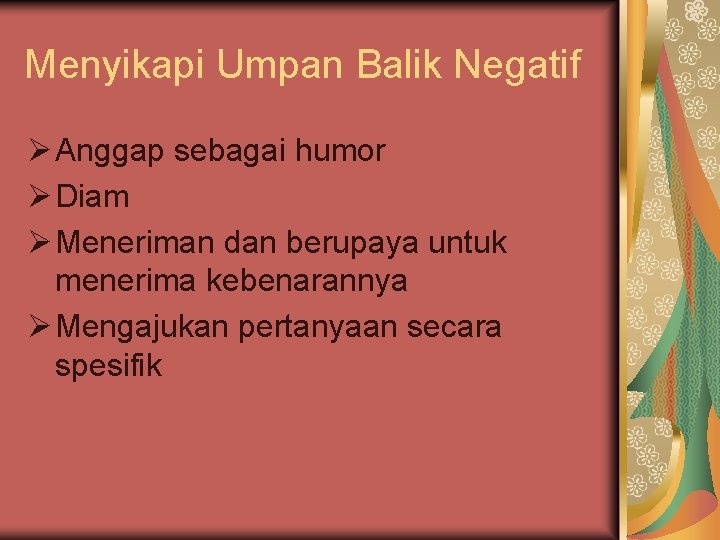 Menyikapi Umpan Balik Negatif Ø Anggap sebagai humor Ø Diam Ø Meneriman dan berupaya