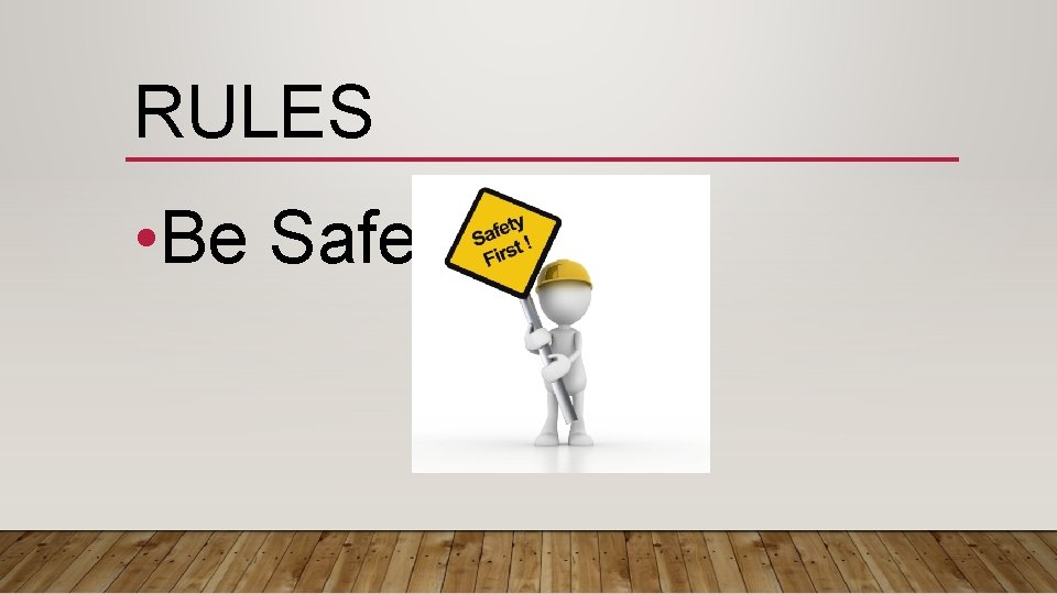 RULES • Be Safe 