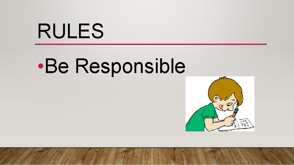RULES • Be Responsible 