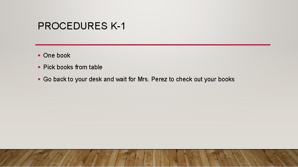 PROCEDURES K-1 § One book § Pick books from table § Go back to