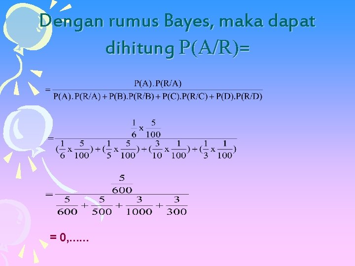 Dengan rumus Bayes, maka dapat dihitung P(A/R)= = 0, . . . 