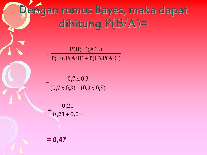 Dengan rumus Bayes, maka dapat dihitung P(B/A)= = 0, 47 