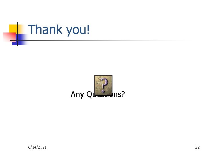 Thank you! Any Questions? 6/14/2021 22 