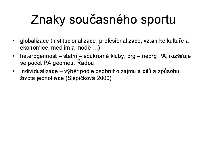 Znaky současného sportu • globalizace (institucionalizace, profesionalizace, vztah ke kultuře a ekonomice, mediím a