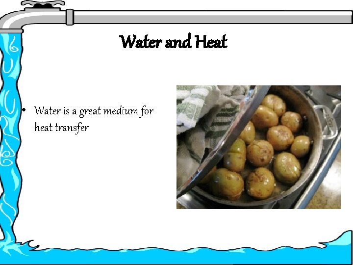 Water and Heat • Water is a great medium for heat transfer 