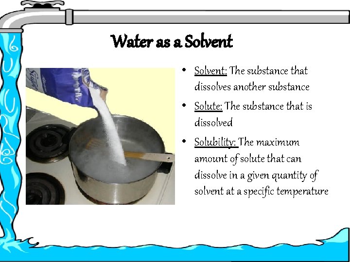 Water as a Solvent • Solvent: The substance that dissolves another substance • Solute: