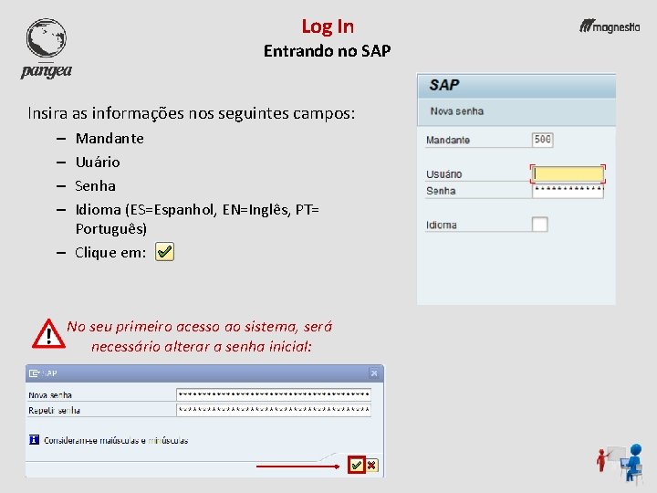 Log In Entrando no SAP Insira as informações nos seguintes campos: Mandante Uuário Senha