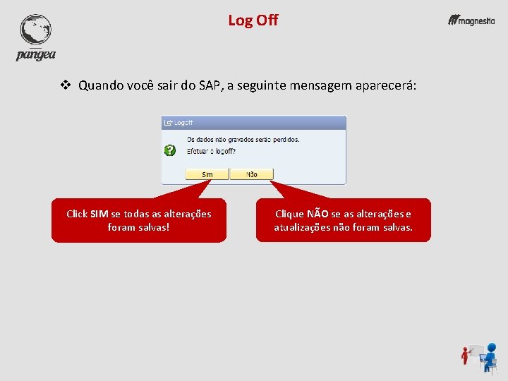 Log Off v Quando você sair do SAP, a seguinte mensagem aparecerá: Click SIM