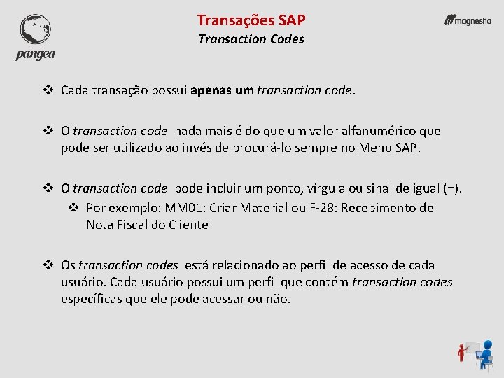 Transações SAP Transaction Codes v Cada transação possui apenas um transaction code. v O