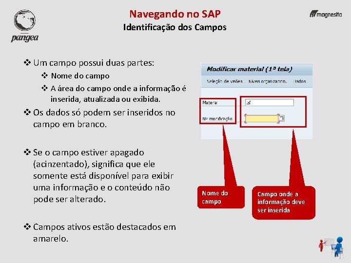 Navegando no SAP Identificação dos Campos v Um campo possui duas partes: v Nome