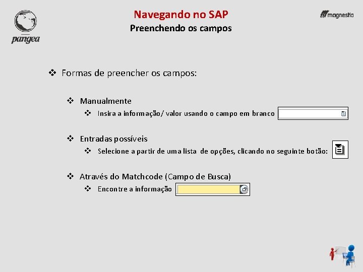 Navegando no SAP Preenchendo os campos v Formas de preencher os campos: v Manualmente