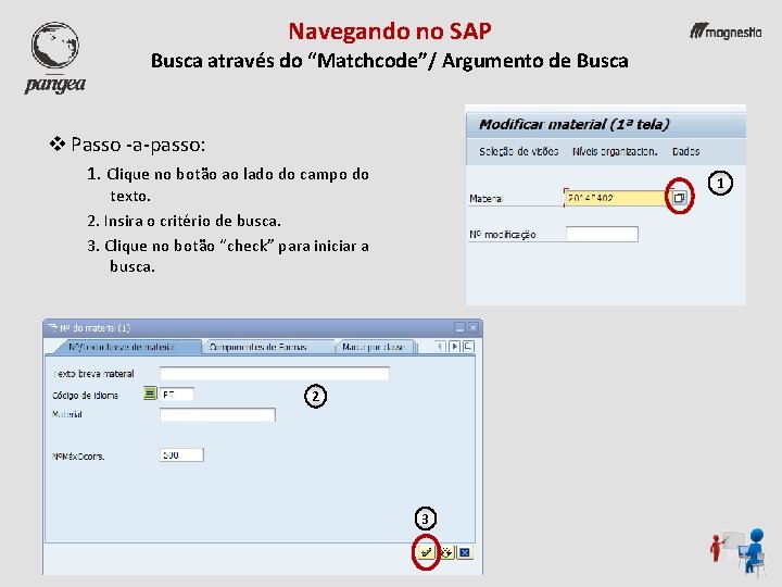 Navegando no SAP Busca através do “Matchcode”/ Argumento de Busca v Passo -a-passo: 1.