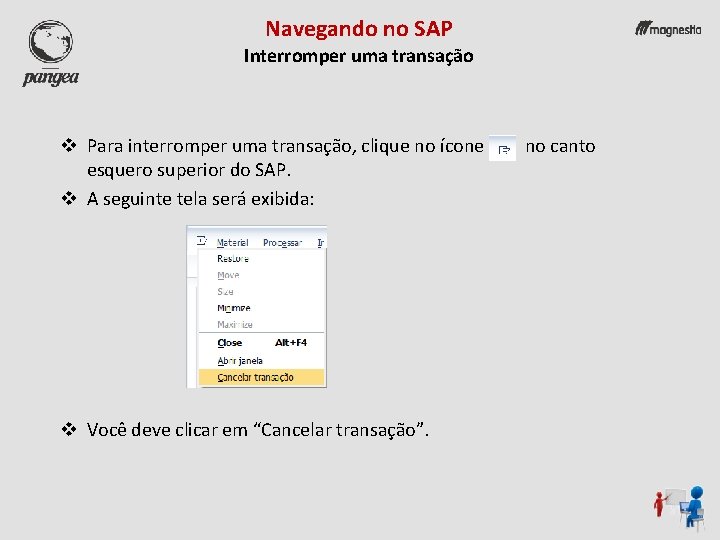 Navegando no SAP Interromper uma transação v Para interromper uma transação, clique no ícone