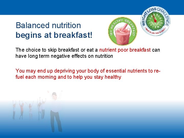 Balanced nutrition begins at breakfast! The choice to skip breakfast or eat a nutrient