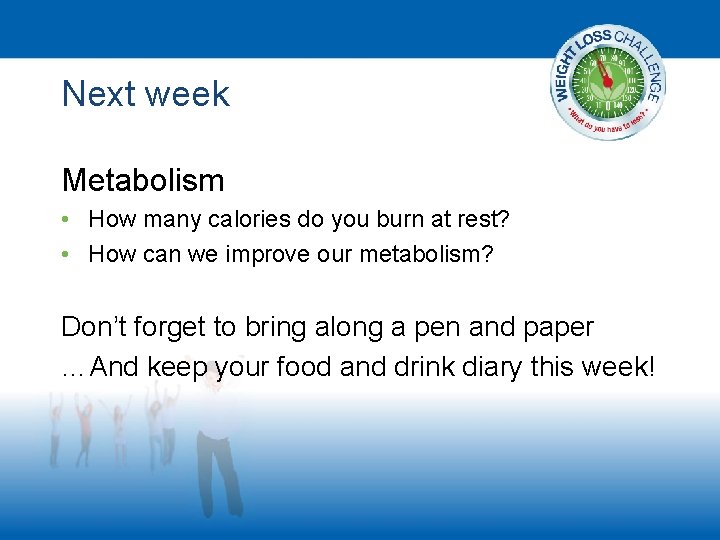 Next week Metabolism • How many calories do you burn at rest? • How
