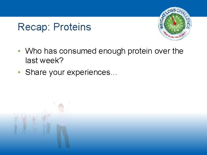 Recap: Proteins • Who has consumed enough protein over the last week? • Share