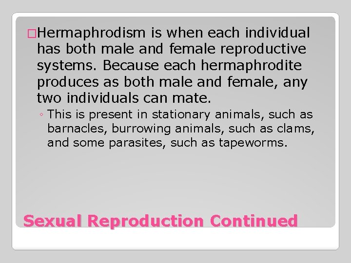 �Hermaphrodism is when each individual has both male and female reproductive systems. Because each