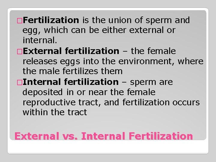 �Fertilization is the union of sperm and egg, which can be either external or