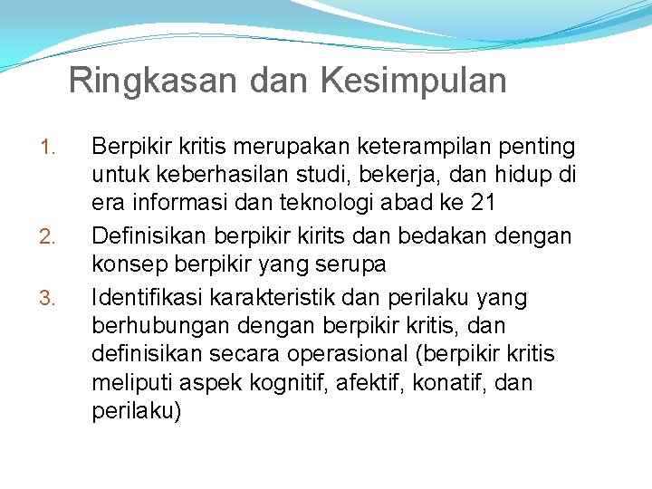 Ringkasan dan Kesimpulan 1. 2. 3. Berpikir kritis merupakan keterampilan penting untuk keberhasilan studi,