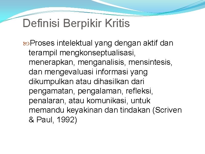 Definisi Berpikir Kritis Proses intelektual yang dengan aktif dan terampil mengkonseptualisasi, menerapkan, menganalisis, mensintesis,