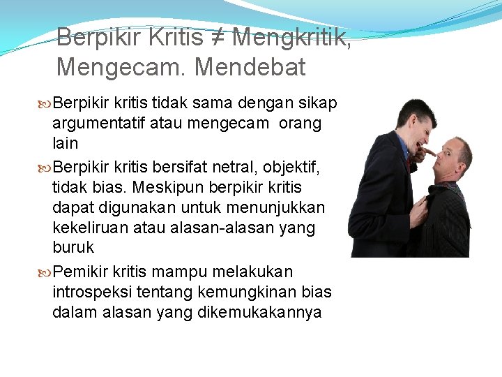 Berpikir Kritis ≠ Mengkritik, Mengecam. Mendebat Berpikir kritis tidak sama dengan sikap argumentatif atau