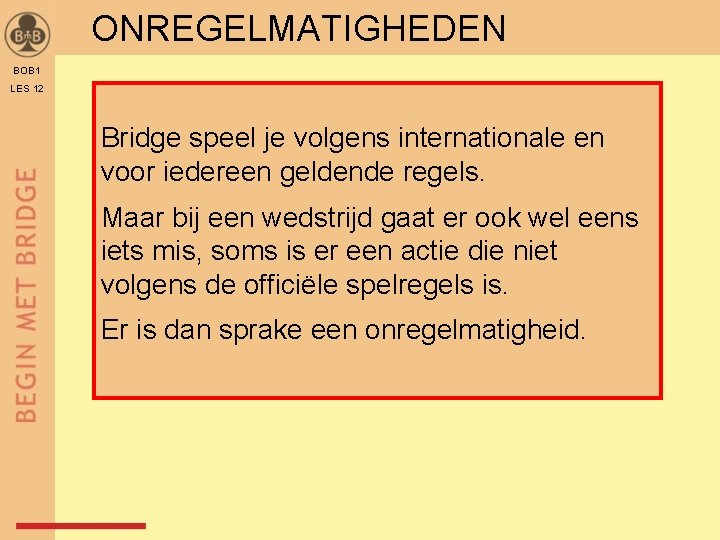 ONREGELMATIGHEDEN BOB 1 LES 12 Bridge speel je volgens internationale en voor iedereen geldende