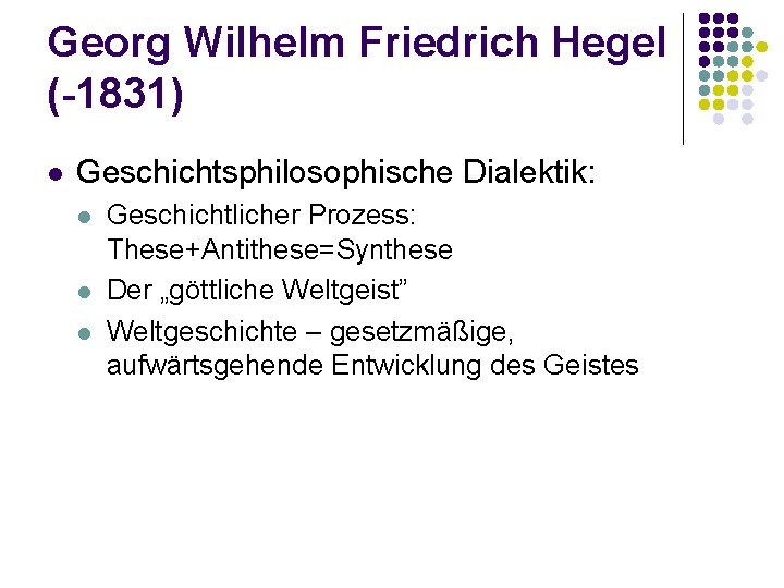 Georg Wilhelm Friedrich Hegel (-1831) l Geschichtsphilosophische Dialektik: l l l Geschichtlicher Prozess: These+Antithese=Synthese