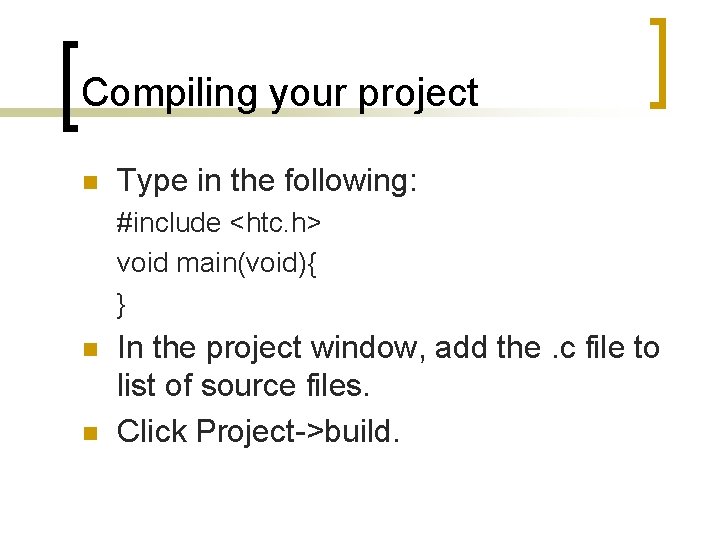 Compiling your project n Type in the following: #include <htc. h> void main(void){ }