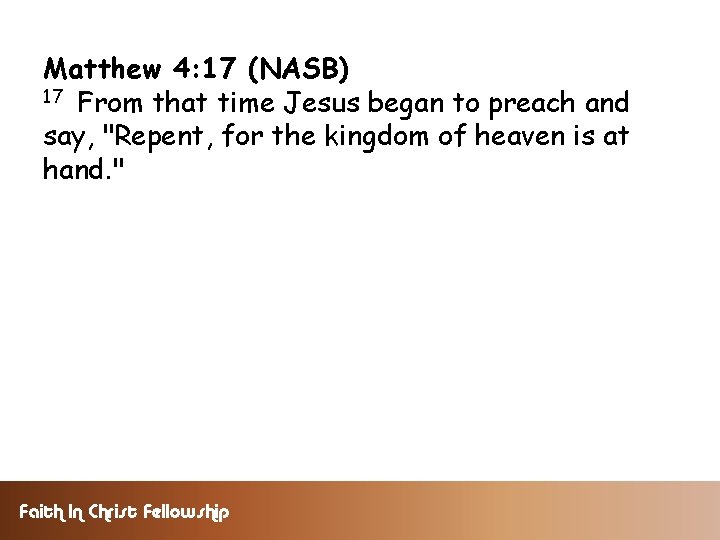 Matthew 4: 17 (NASB) 17 From that time Jesus began to preach and say,