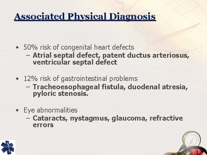 Associated Physical Diagnosis • 50% risk of congenital heart defects – Atrial septal defect,