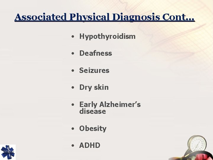 Associated Physical Diagnosis Cont… • Hypothyroidism • Deafness • Seizures • Dry skin •