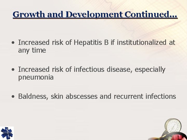Growth and Development Continued… • Increased risk of Hepatitis B if institutionalized at any