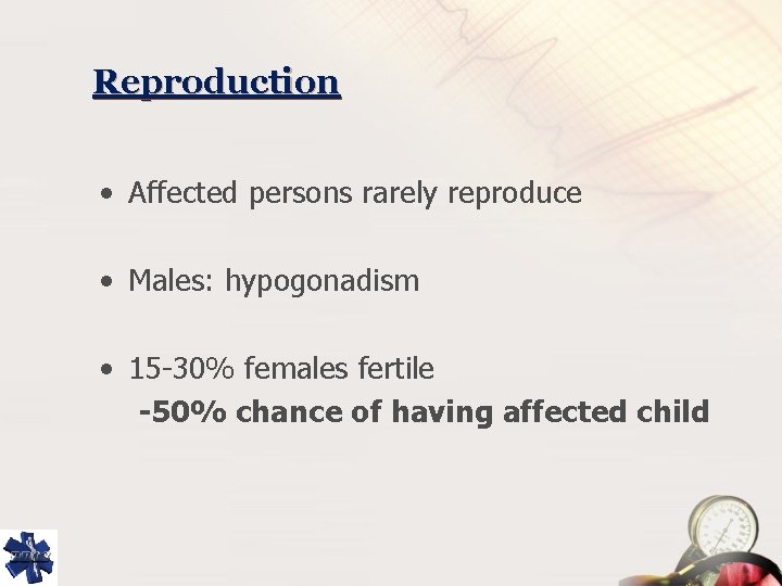 Reproduction • Affected persons rarely reproduce • Males: hypogonadism • 15 -30% females fertile
