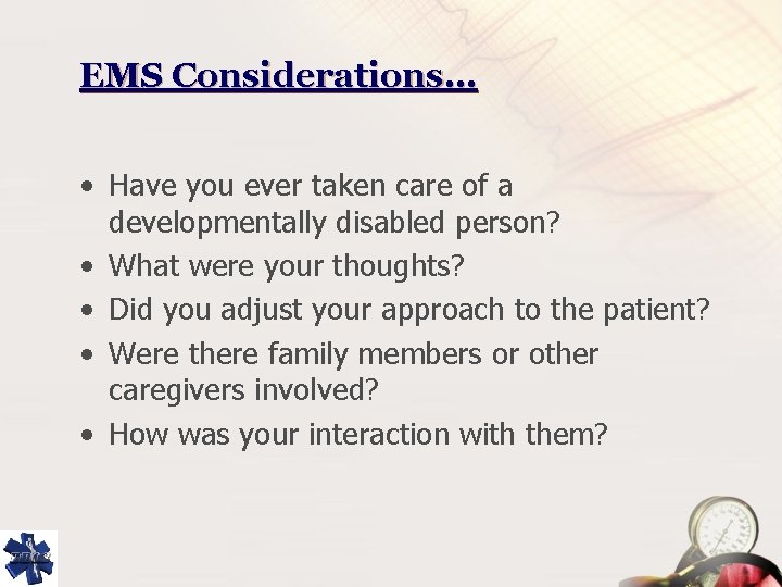EMS Considerations… • Have you ever taken care of a developmentally disabled person? •