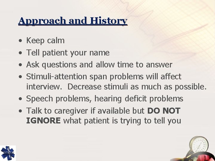 Approach and History • • Keep calm Tell patient your name Ask questions and