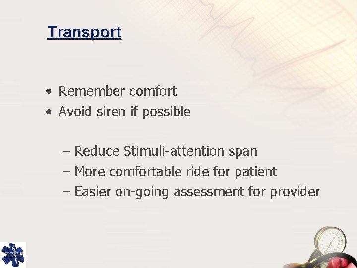 Transport • Remember comfort • Avoid siren if possible – Reduce Stimuli-attention span –