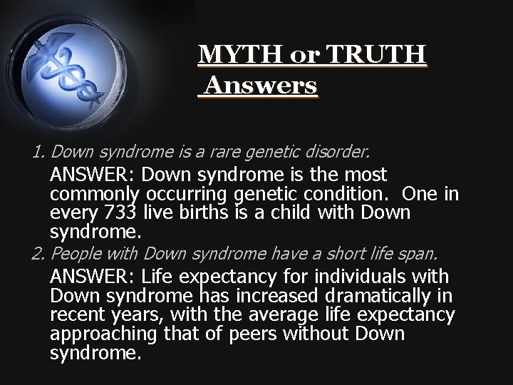 MYTH or TRUTH Answers 1. Down syndrome is a rare genetic disorder. ANSWER: Down
