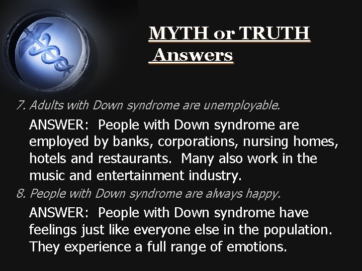 MYTH or TRUTH Answers 7. Adults with Down syndrome are unemployable. ANSWER: People with