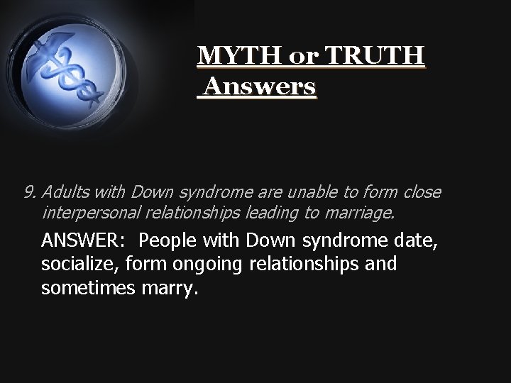 MYTH or TRUTH Answers 9. Adults with Down syndrome are unable to form close