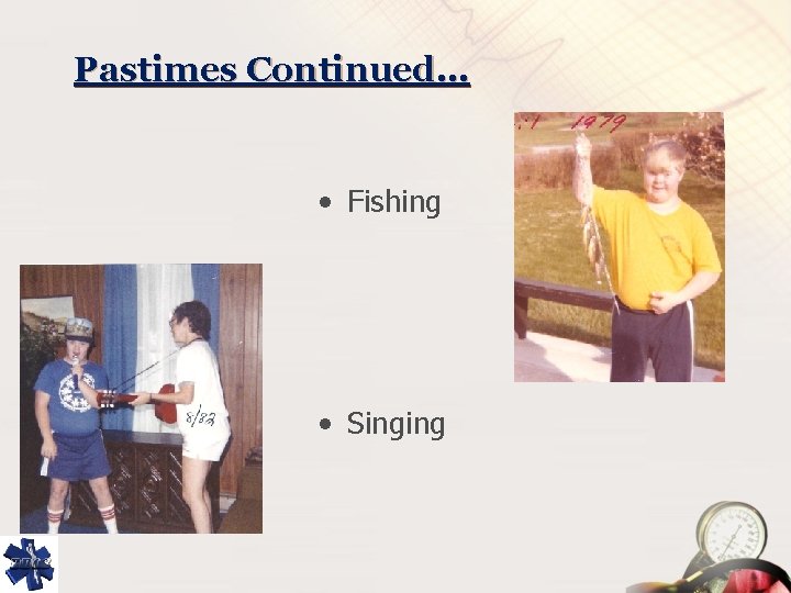 Pastimes Continued… • Fishing • Singing 