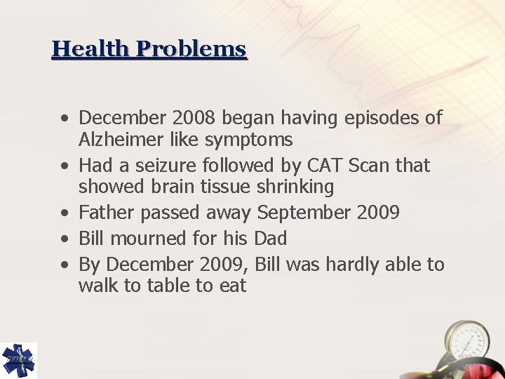 Health Problems • December 2008 began having episodes of Alzheimer like symptoms • Had