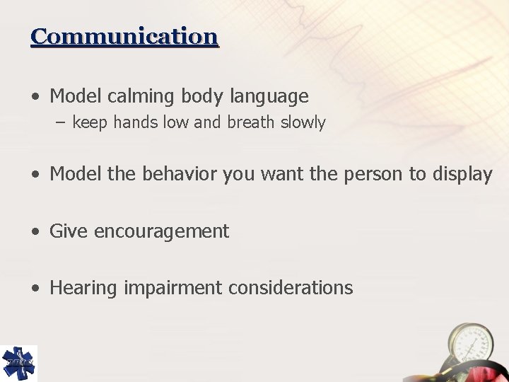Communication • Model calming body language – keep hands low and breath slowly •