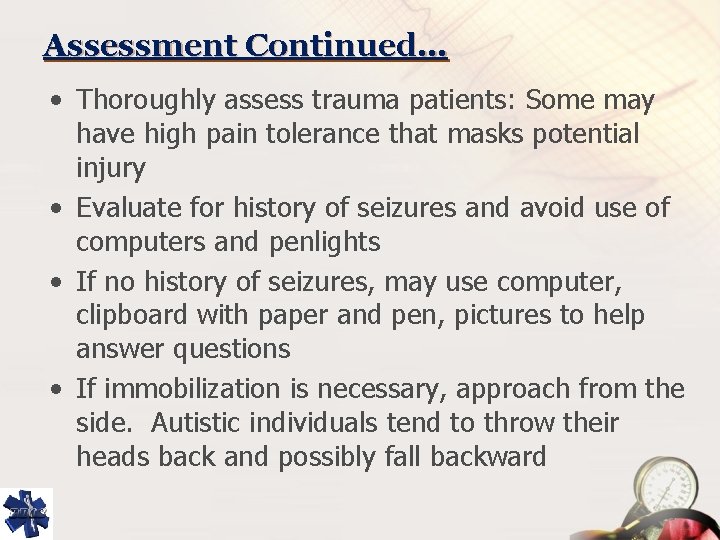 Assessment Continued… • Thoroughly assess trauma patients: Some may have high pain tolerance that